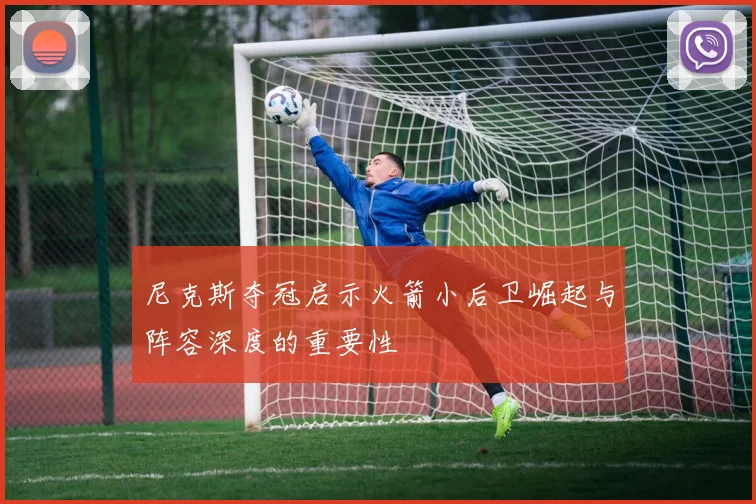 尼克斯夺冠启示火箭小后卫崛起与阵容深度的重要性