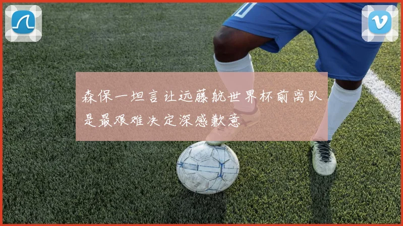 森保一坦言让远藤航世界杯前离队是最艰难决定深感歉意